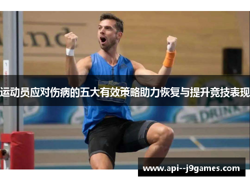 运动员应对伤病的五大有效策略助力恢复与提升竞技表现 运动员应对伤病的五大有效策略助力恢复与提升竞技表现