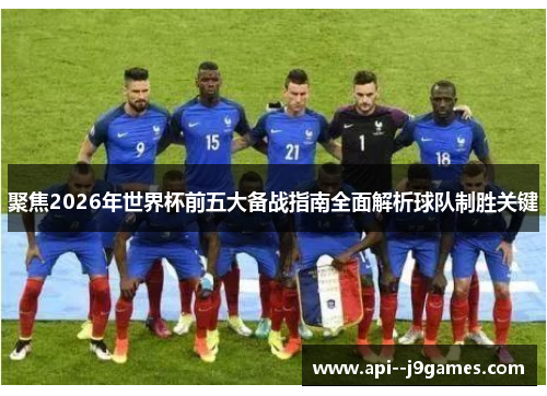 聚焦2026年世界杯前五大备战指南全面解析球队制胜关键