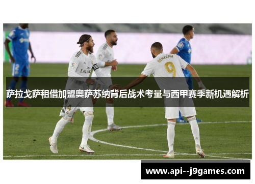 萨拉戈萨租借加盟奥萨苏纳背后战术考量与西甲赛季新机遇解析 萨拉戈萨租借加盟奥萨苏纳背后战术考量与西甲赛季新机遇解析