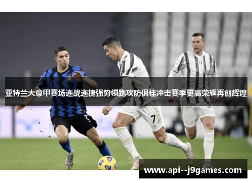 亚特兰大意甲赛场连战连捷强势领跑攻防俱佳冲击赛季更高荣耀再创辉煌
