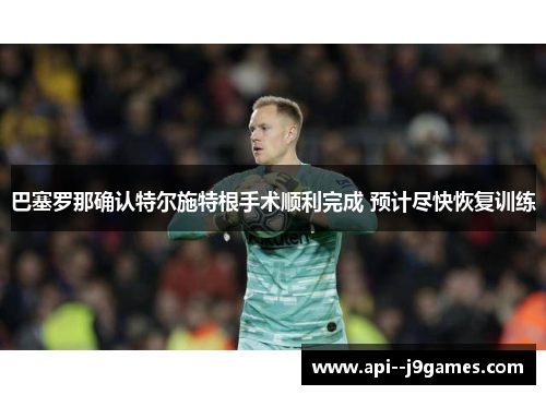 巴塞罗那确认特尔施特根手术顺利完成 预计尽快恢复训练
